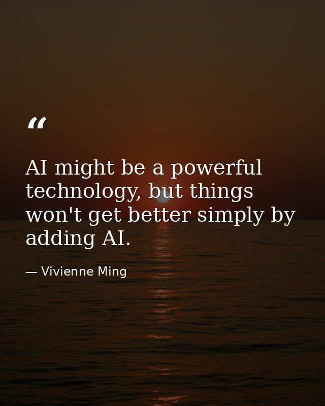 AI might be a powerful technology, but things won't get better simply by adding AI. — Vivienne Ming
