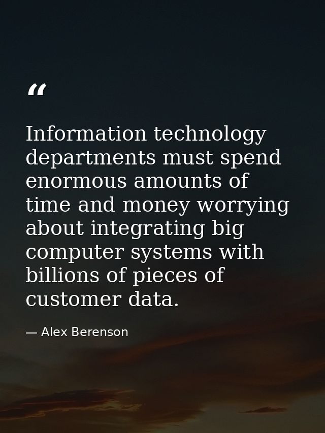 Information technology departments must spend enormous amounts of time and money worrying about integrating big computer — Alex Berenson