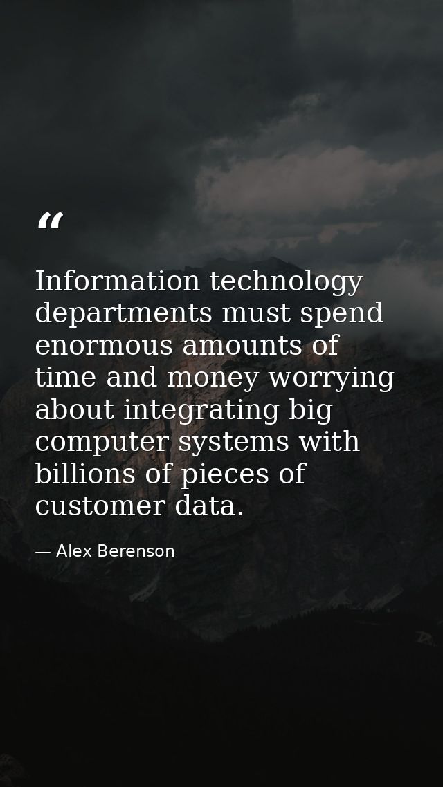 Information technology departments must spend enormous amounts of time and money worrying about integrating big computer — Alex Berenson