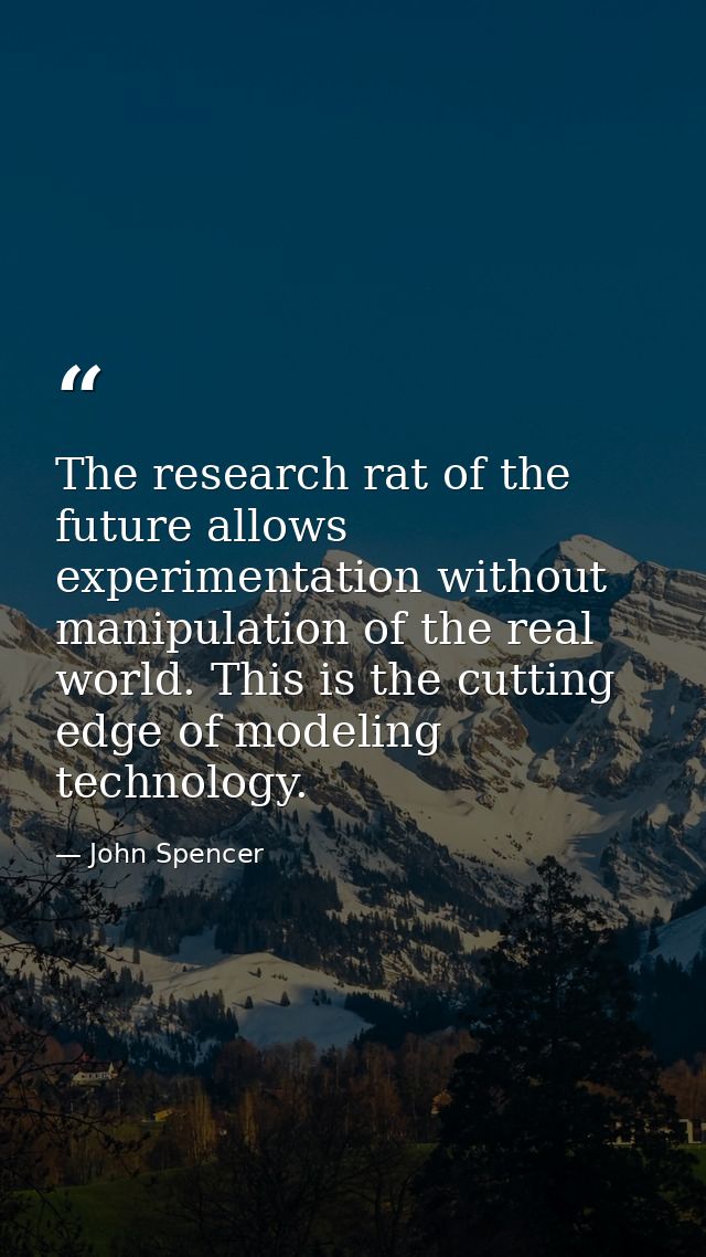 The research rat of the future allows experimentation without manipulation of the real world. This is the cutting edge o — John Spencer