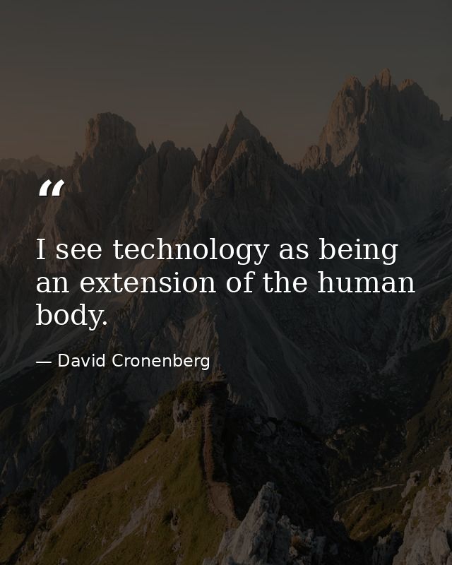I see technology as being an extension of the human body. — David Cronenberg