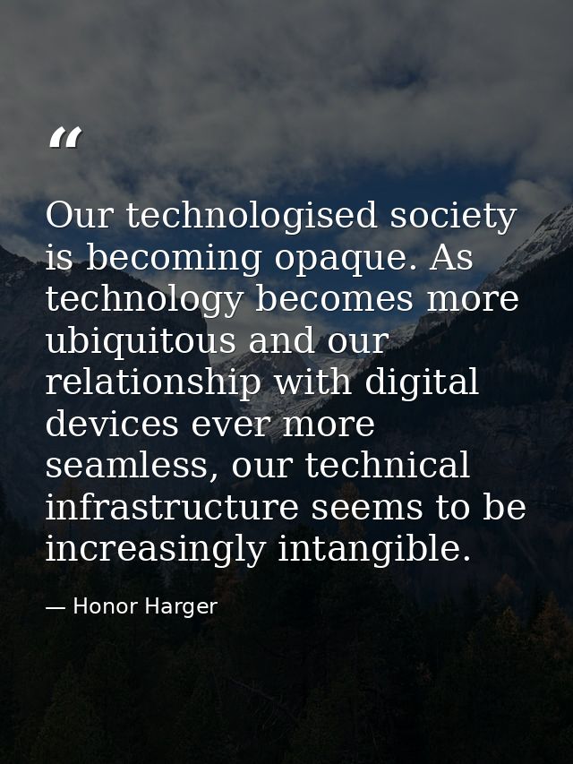 Our technologised society is becoming opaque. As technology becomes more ubiquitous and our relationship with digital de — Honor Harger