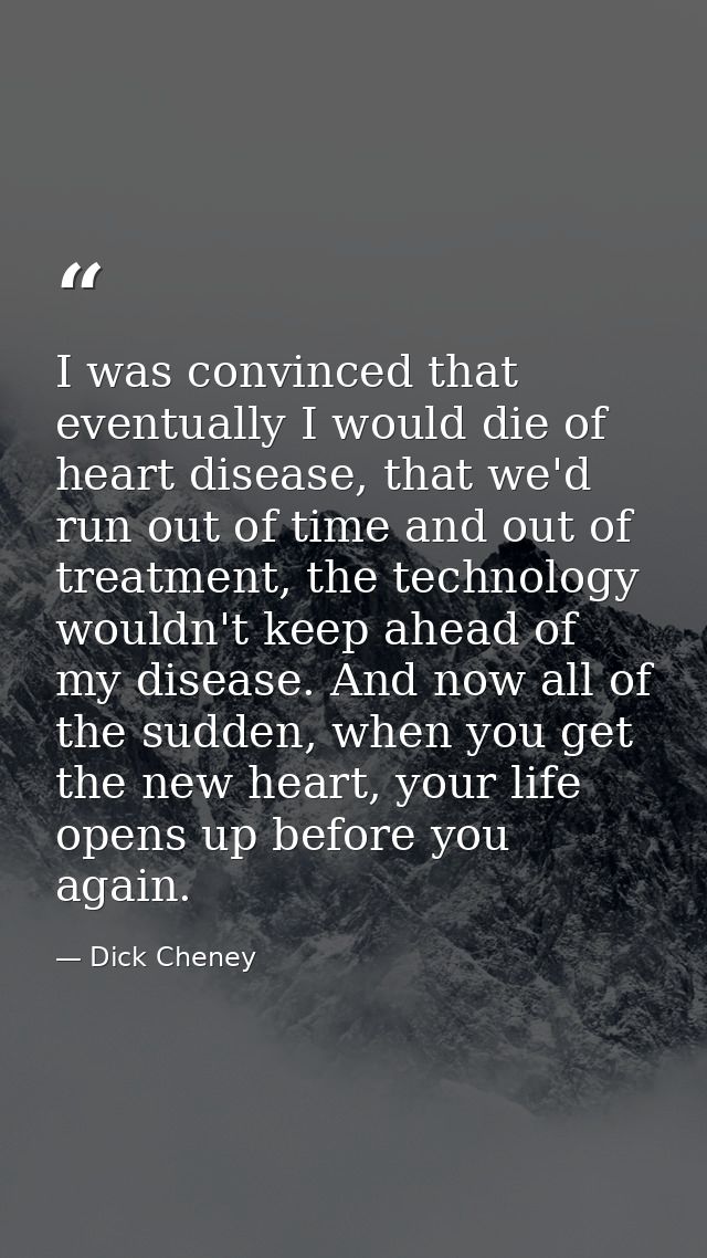 I was convinced that eventually I would die of heart disease, that we'd run out of time and out of treatment, the techno — Dick Cheney