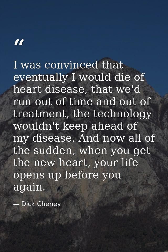 I was convinced that eventually I would die of heart disease, that we'd run out of time and out of treatment, the techno — Dick Cheney