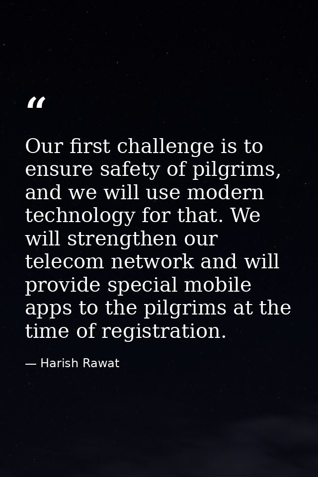 Our first challenge is to ensure safety of pilgrims, and we will use modern technology for that. We will strengthen our  — Harish Rawat