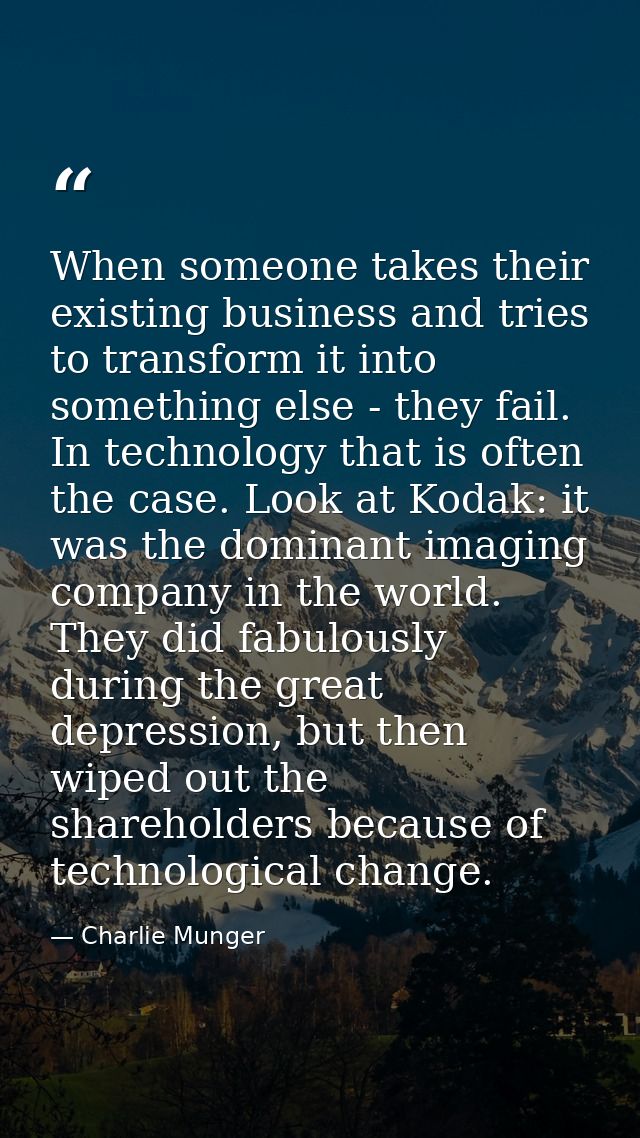 When someone takes their existing business and tries to transform it into something else - they fail. In technology that — Charlie Munger