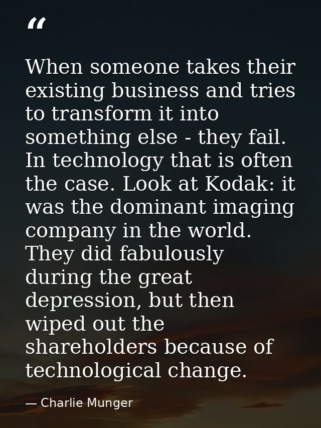 When someone takes their existing business and tries to transform it into something else - they fail. In technology that — Charlie Munger