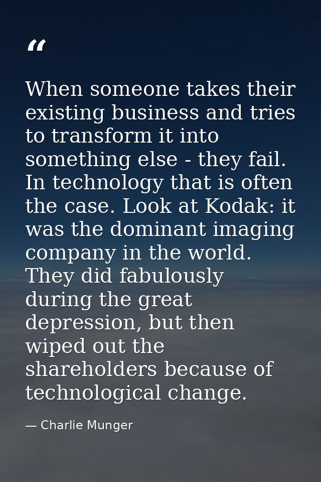 When someone takes their existing business and tries to transform it into something else - they fail. In technology that — Charlie Munger