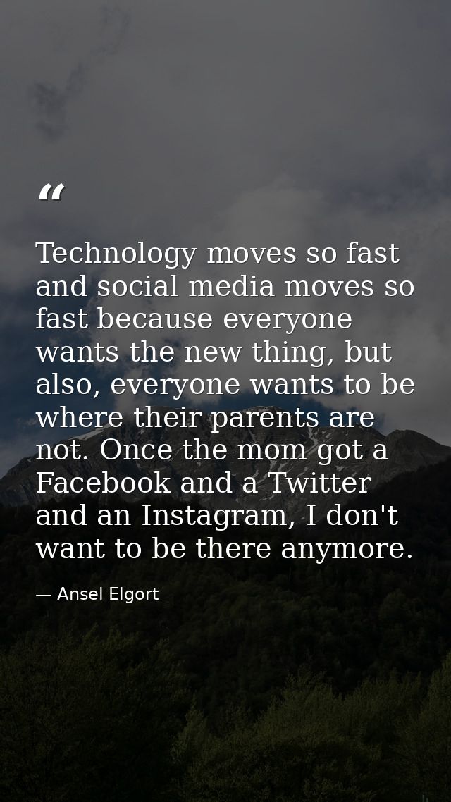 Technology moves so fast and social media moves so fast because everyone wants the new thing, but also, everyone wants t — Ansel Elgort
