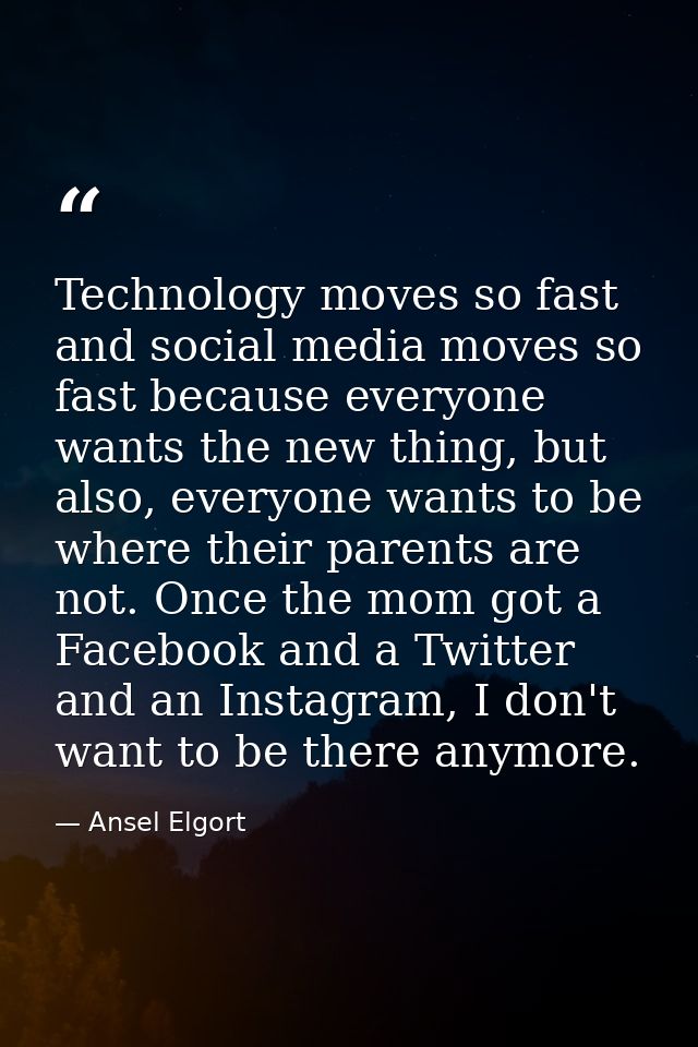 Technology moves so fast and social media moves so fast because everyone wants the new thing, but also, everyone wants t — Ansel Elgort