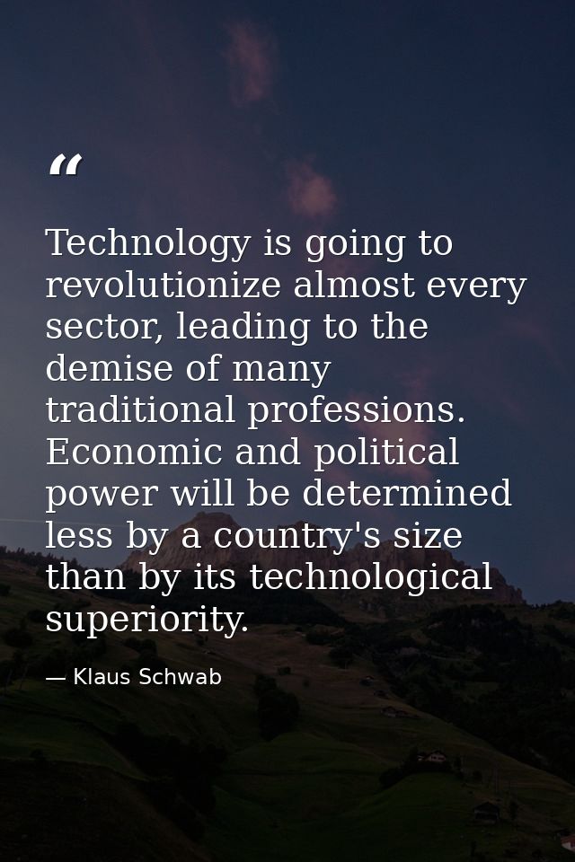 Technology is going to revolutionize almost every sector, leading to the demise of many traditional professions. Economi — Klaus Schwab