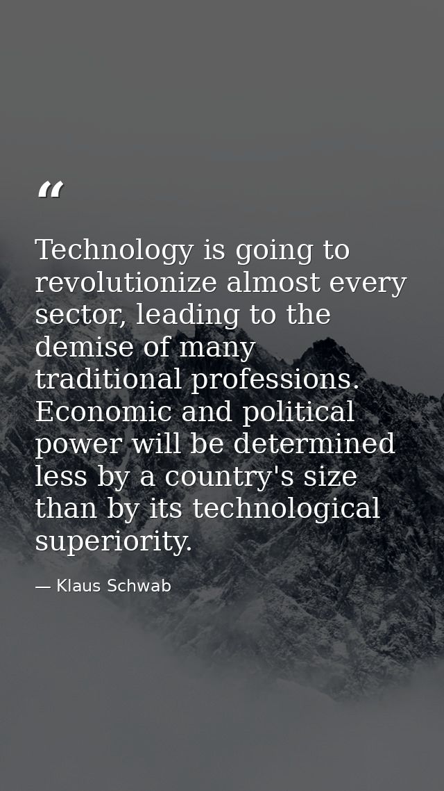 Technology is going to revolutionize almost every sector, leading to the demise of many traditional professions. Economi — Klaus Schwab