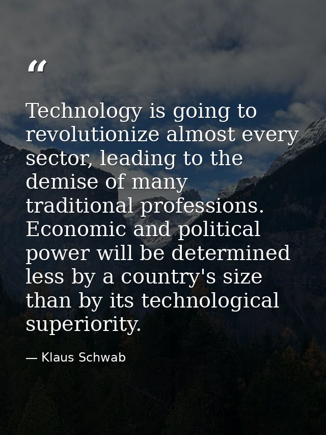 Technology is going to revolutionize almost every sector, leading to the demise of many traditional professions. Economi — Klaus Schwab