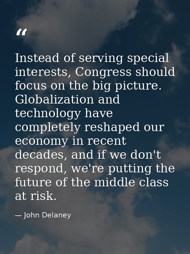 Instead of serving special interests, Congress should focus on the big picture. Globalization and technology have comple — John Delaney