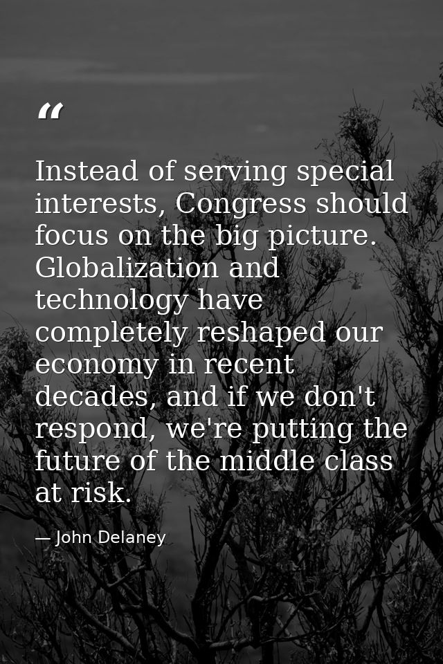 Instead of serving special interests, Congress should focus on the big picture. Globalization and technology have comple — John Delaney