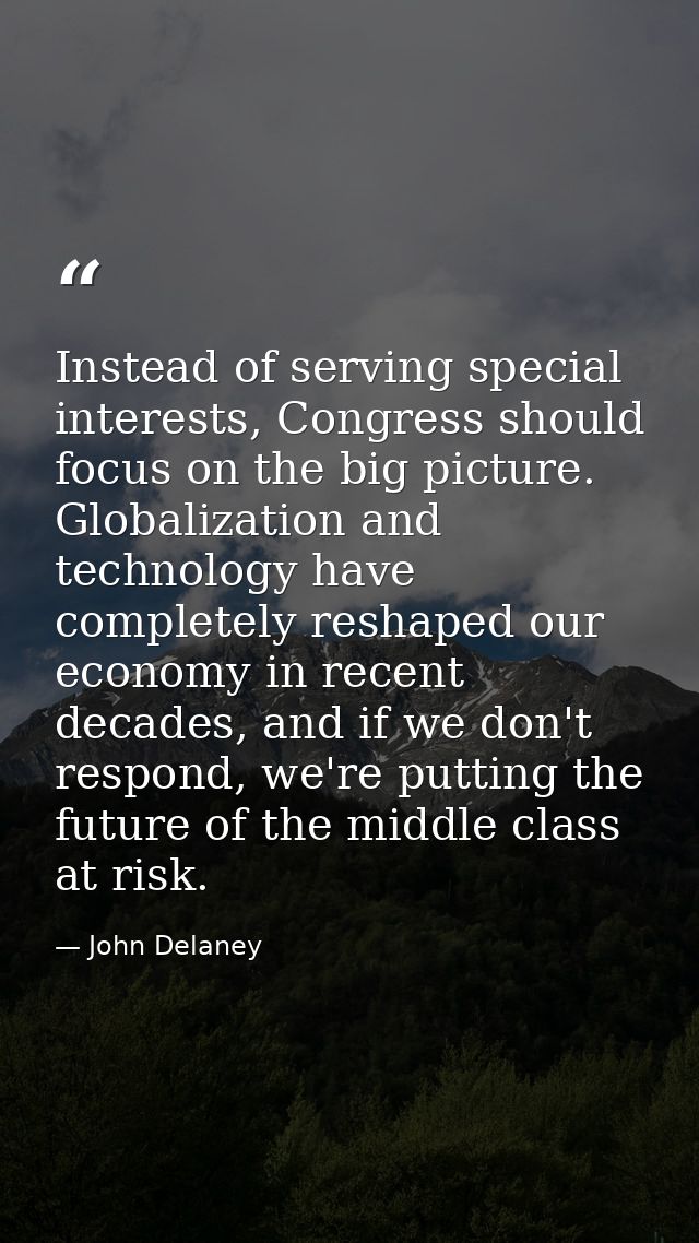 Instead of serving special interests, Congress should focus on the big picture. Globalization and technology have comple — John Delaney