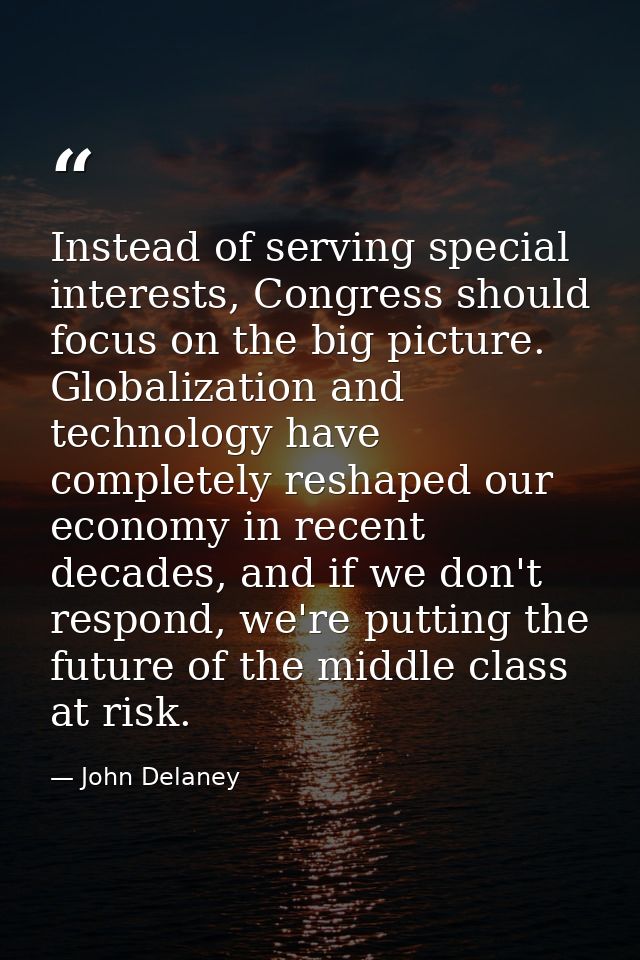 Instead of serving special interests, Congress should focus on the big picture. Globalization and technology have comple — John Delaney