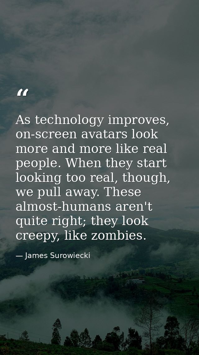 As technology improves, on-screen avatars look more and more like real people. When they start looking too real, though, — James Surowiecki