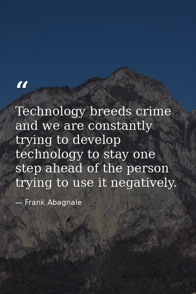 Technology breeds crime and we are constantly trying to develop technology to stay one step ahead of the person trying t — Frank Abagnale