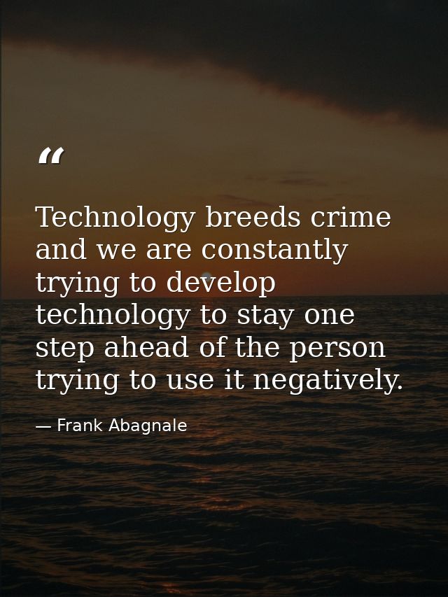 Technology breeds crime and we are constantly trying to develop technology to stay one step ahead of the person trying t — Frank Abagnale