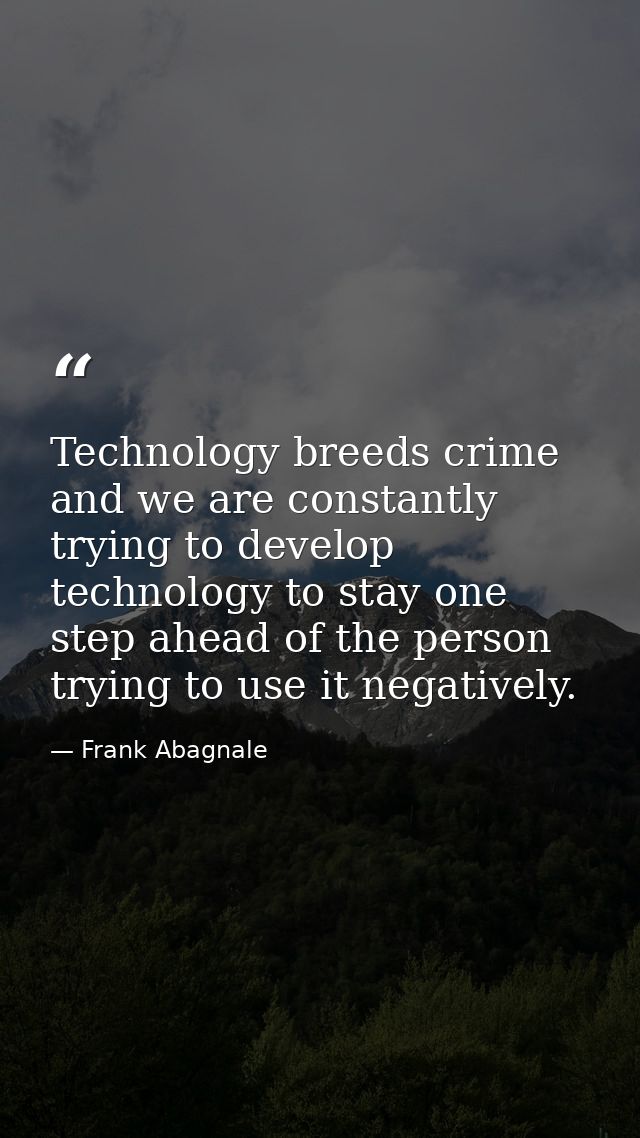 Technology breeds crime and we are constantly trying to develop technology to stay one step ahead of the person trying t — Frank Abagnale
