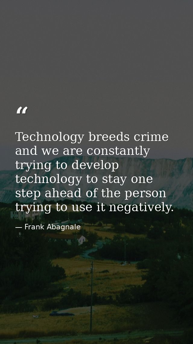 Technology breeds crime and we are constantly trying to develop technology to stay one step ahead of the person trying t — Frank Abagnale