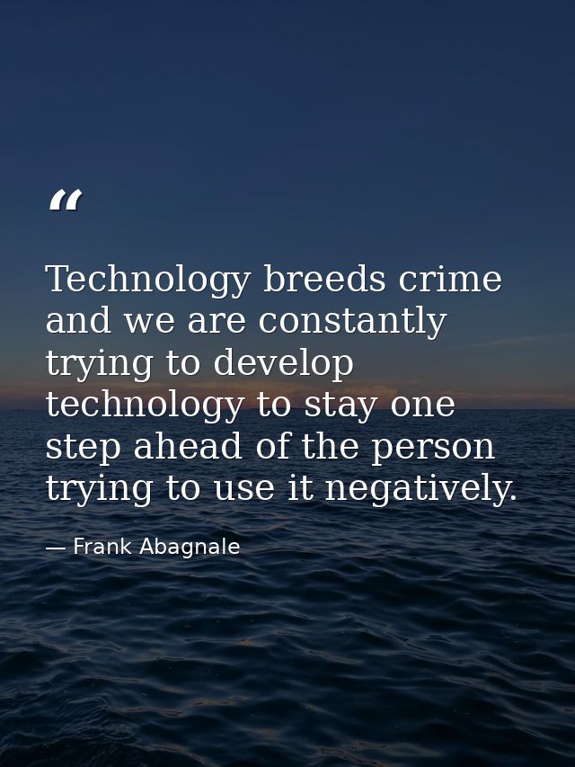 Technology breeds crime and we are constantly trying to develop technology to stay one step ahead of the person trying t — Frank Abagnale