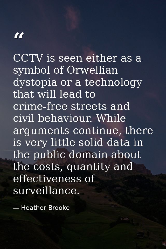 CCTV is seen either as a symbol of Orwellian dystopia or a technology that will lead to crime-free streets and civil beh — Heather Brooke