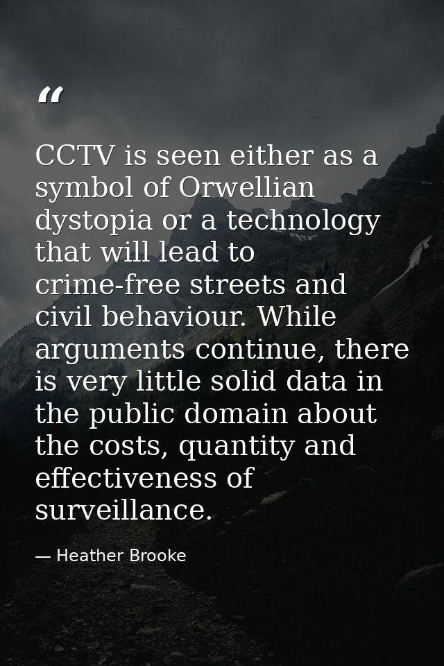 CCTV is seen either as a symbol of Orwellian dystopia or a technology that will lead to crime-free streets and civil beh — Heather Brooke