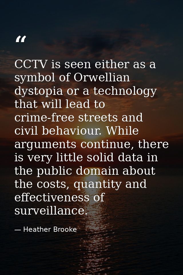 CCTV is seen either as a symbol of Orwellian dystopia or a technology that will lead to crime-free streets and civil beh — Heather Brooke