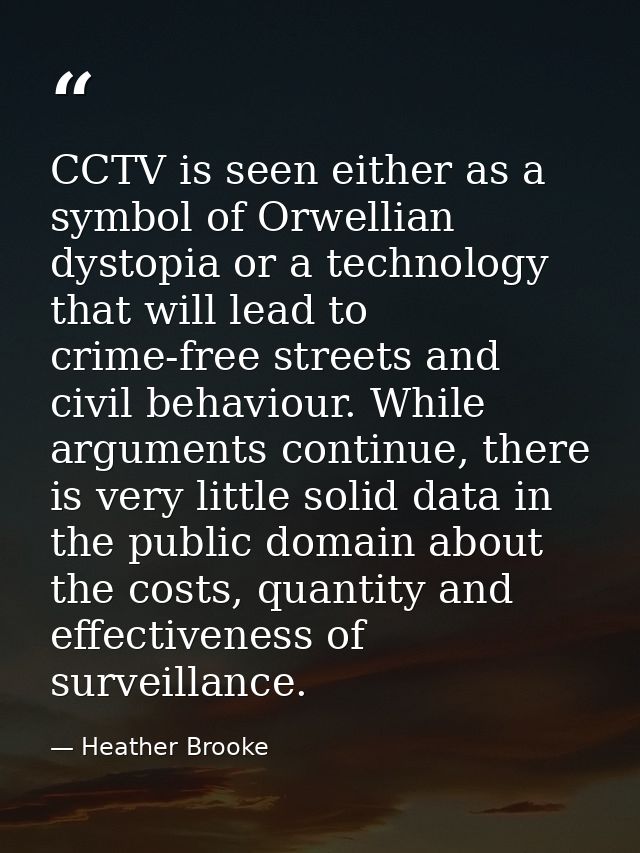 CCTV is seen either as a symbol of Orwellian dystopia or a technology that will lead to crime-free streets and civil beh — Heather Brooke