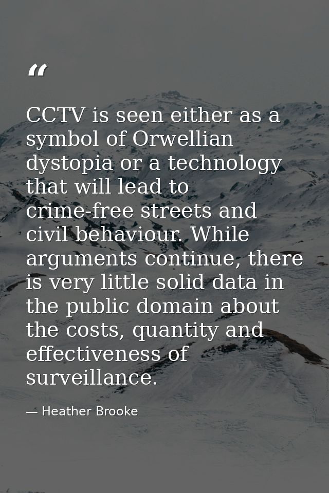 CCTV is seen either as a symbol of Orwellian dystopia or a technology that will lead to crime-free streets and civil beh — Heather Brooke