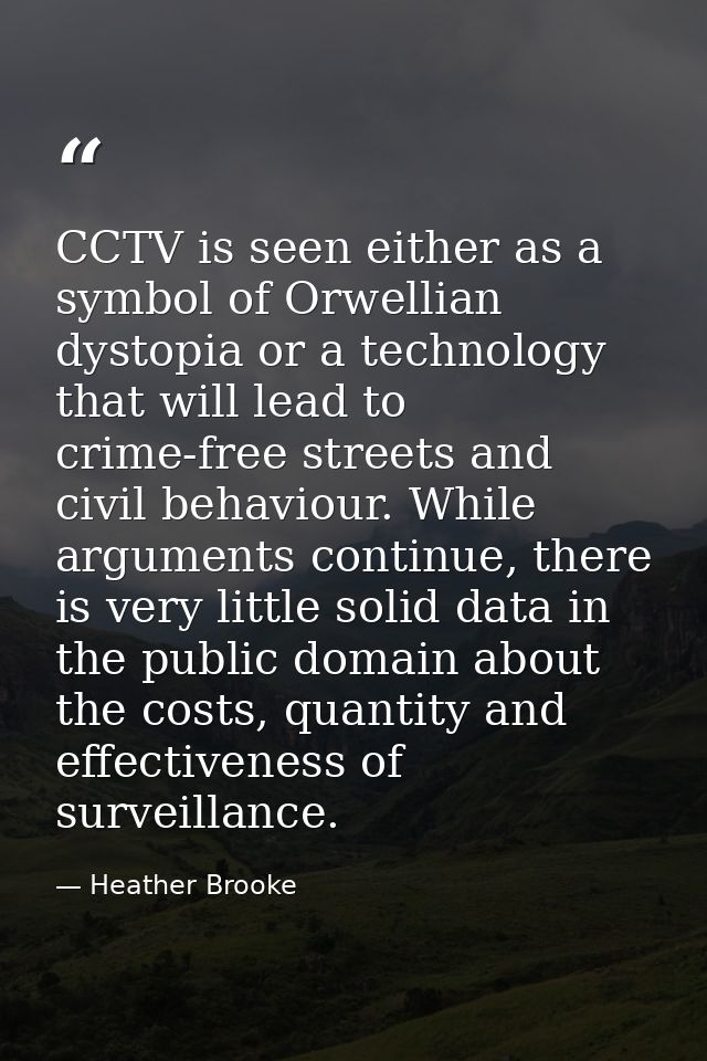 CCTV is seen either as a symbol of Orwellian dystopia or a technology that will lead to crime-free streets and civil beh — Heather Brooke
