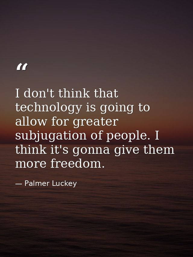 I don't think that technology is going to allow for greater subjugation of people. I think it's gonna give them more fre — Palmer Luckey
