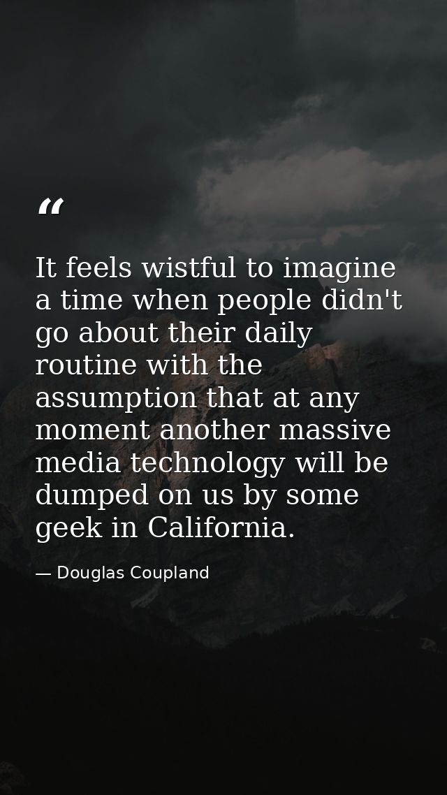 It feels wistful to imagine a time when people didn't go about their daily routine with the assumption that at any momen — Douglas Coupland