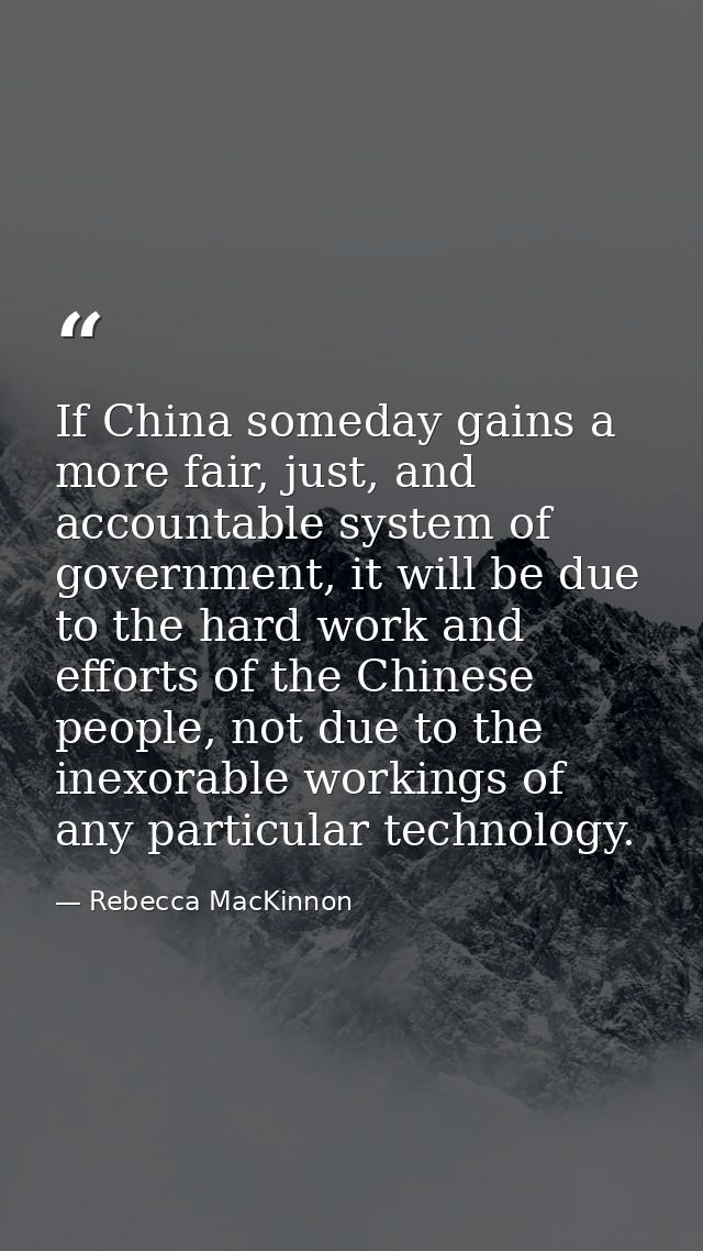 If China someday gains a more fair, just, and accountable system of government, it will be due to the hard work and effo — Rebecca MacKinnon