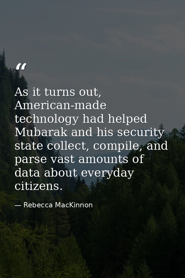 As it turns out, American-made technology had helped Mubarak and his security state collect, compile, and parse vast amo — Rebecca MacKinnon