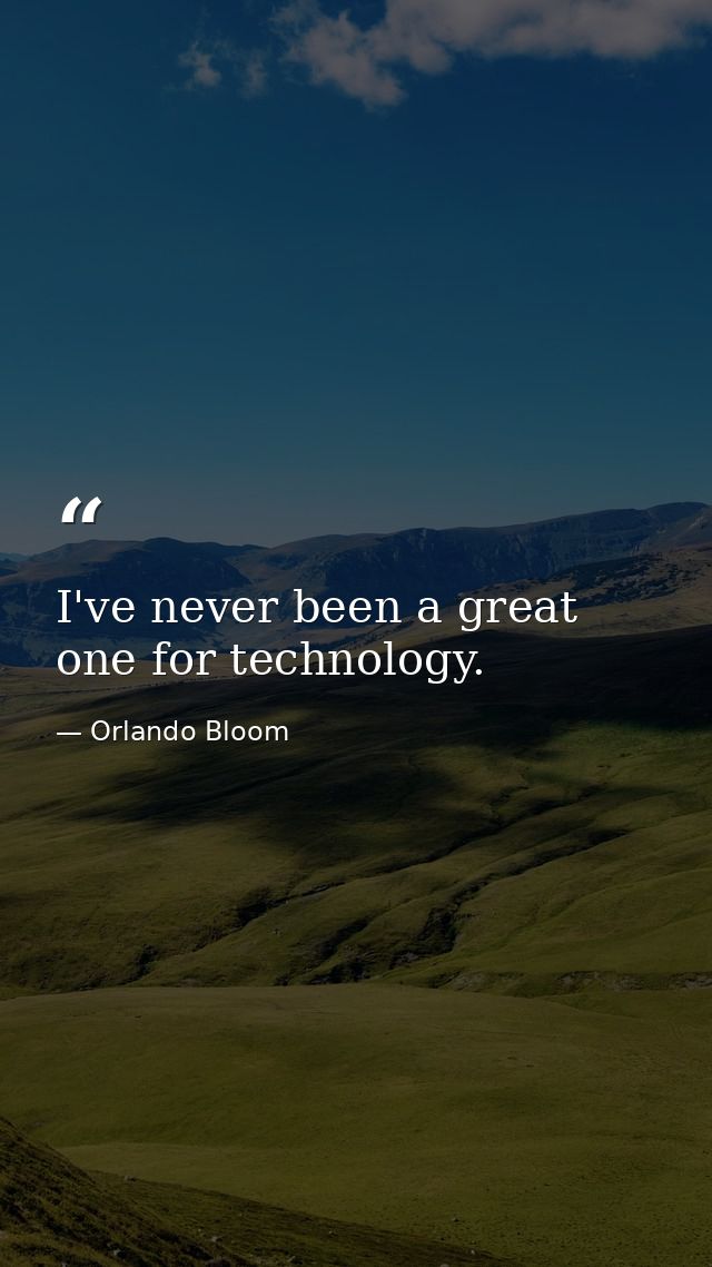 I've never been a great one for technology. — Orlando Bloom