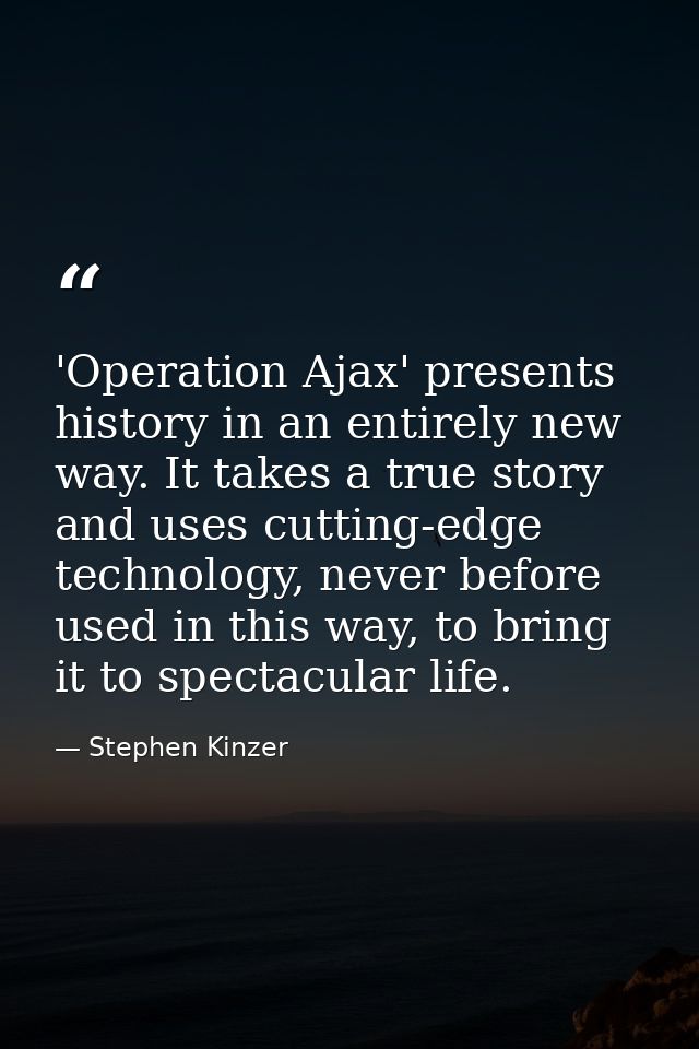 'Operation Ajax' presents history in an entirely new way. It takes a true story and uses cutting-edge technology, never  — Stephen Kinzer