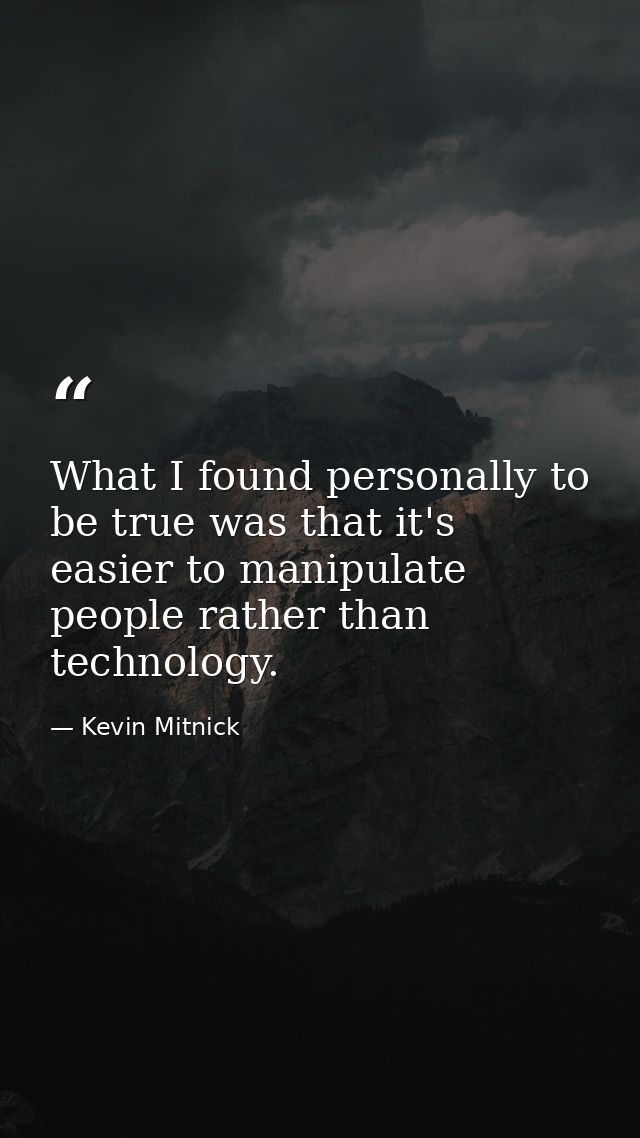 What I found personally to be true was that it's easier to manipulate people rather than technology. — Kevin Mitnick