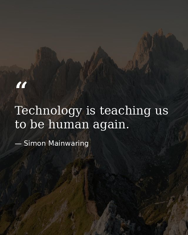 Technology is teaching us to be human again. — Simon Mainwaring