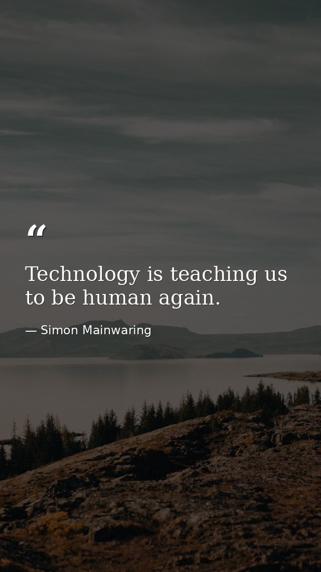 Technology is teaching us to be human again. — Simon Mainwaring