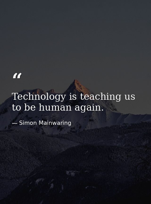 Technology is teaching us to be human again. — Simon Mainwaring