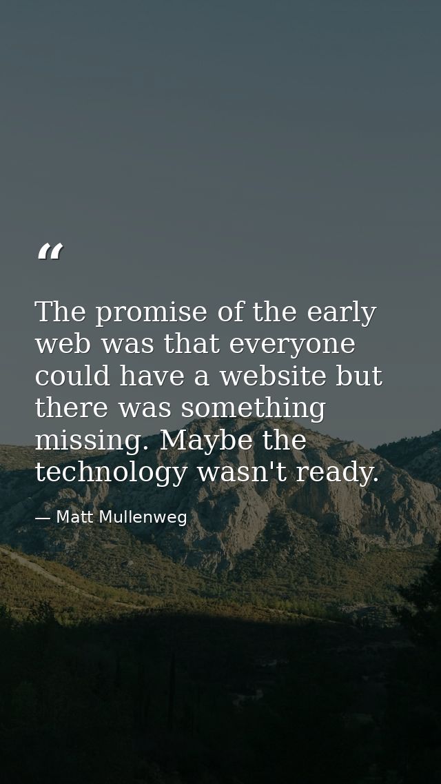 The promise of the early web was that everyone could have a website but there was something missing. Maybe the technolog — Matt Mullenweg