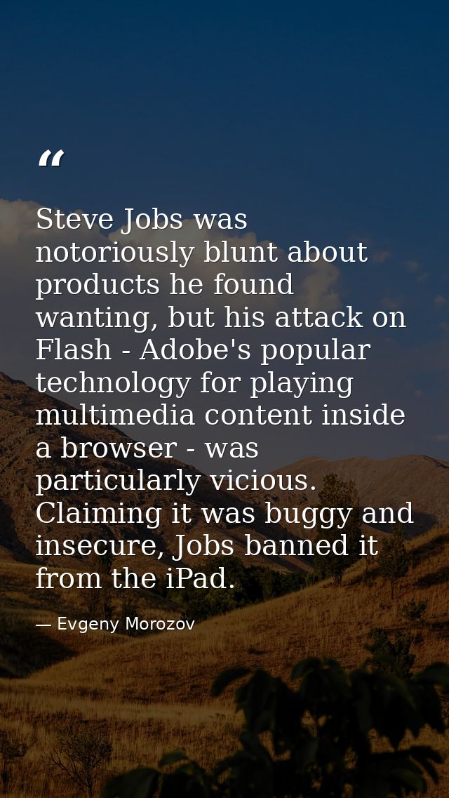 Steve Jobs was notoriously blunt about products he found wanting, but his attack on Flash - Adobe's popular technology f — Evgeny Morozov