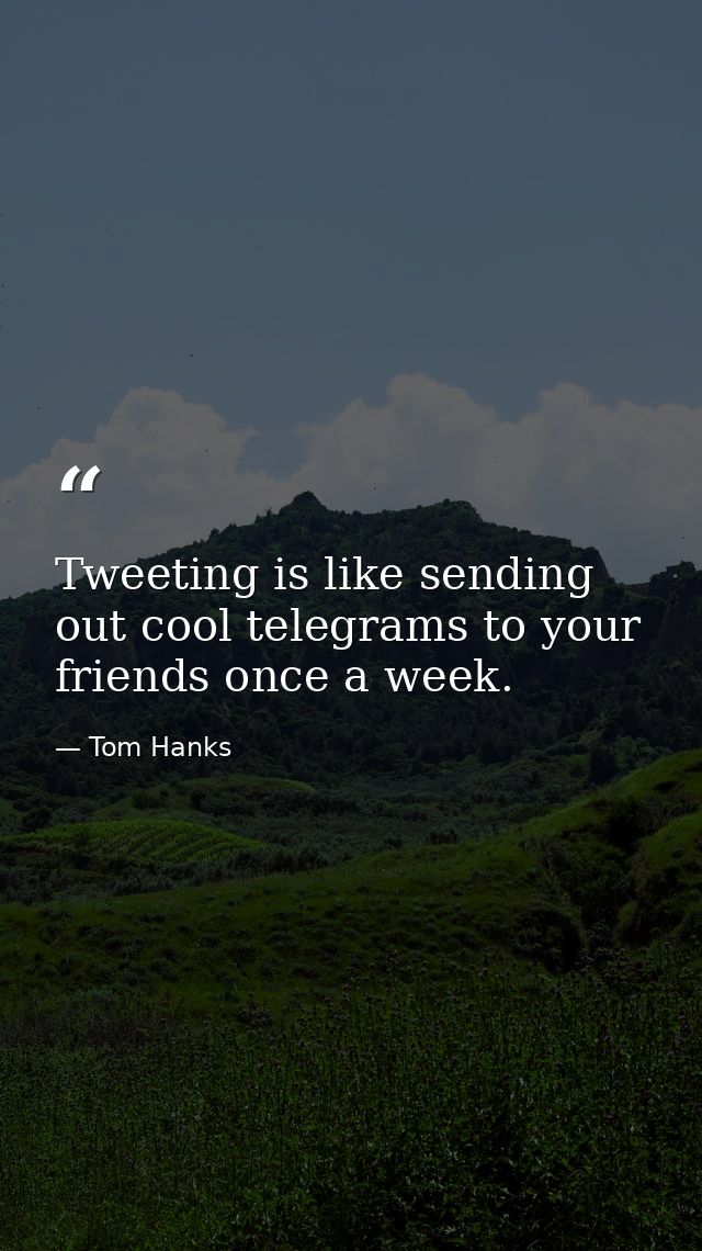 Tweeting is like sending out cool telegrams to your friends once a week. — Tom Hanks