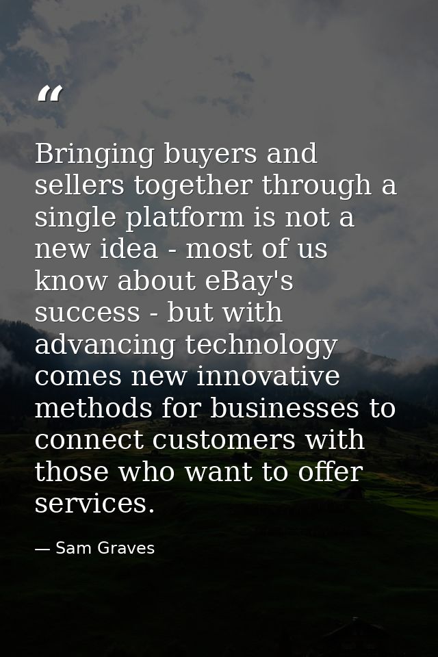 Bringing buyers and sellers together through a single platform is not a new idea - most of us know about eBay's success  — Sam Graves