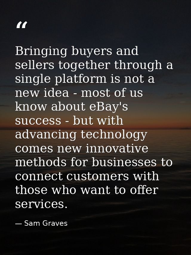 Bringing buyers and sellers together through a single platform is not a new idea - most of us know about eBay's success  — Sam Graves
