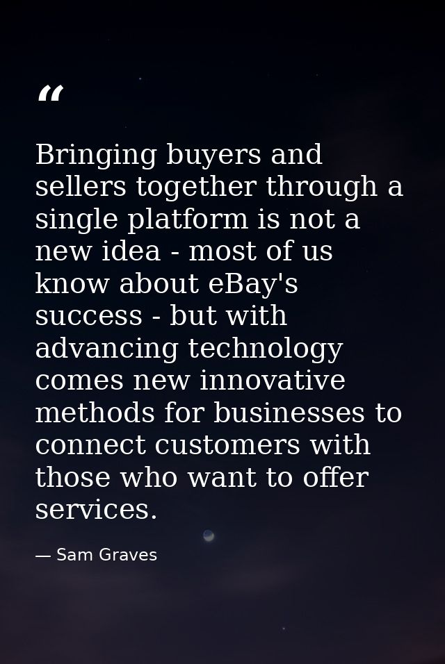 Bringing buyers and sellers together through a single platform is not a new idea - most of us know about eBay's success  — Sam Graves