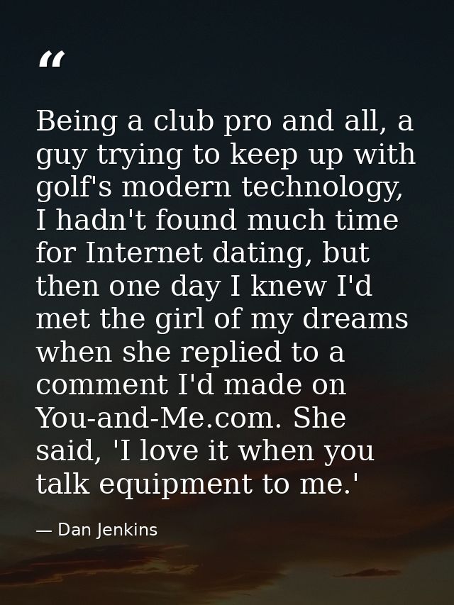 Being a club pro and all, a guy trying to keep up with golf's modern technology, I hadn't found much time for Internet d — Dan Jenkins